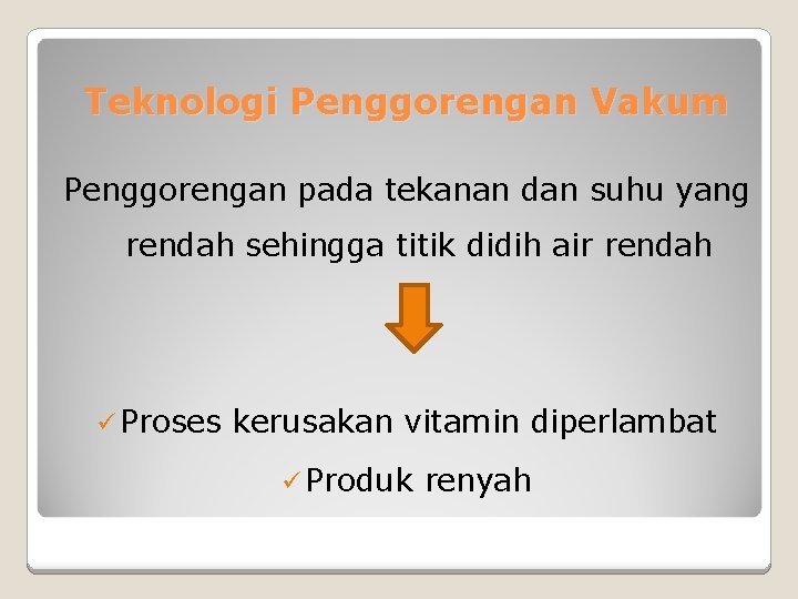 Teknologi Penggorengan Vakum Penggorengan pada tekanan dan suhu yang rendah sehingga titik didih air