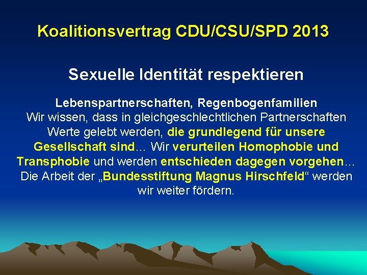 Koalitionsvertrag CDU/CSU/SPD 2013 Sexuelle Identität respektieren Lebenspartnerschaften, Regenbogenfamilien Wir wissen, dass in gleichgeschlechtlichen Partnerschaften