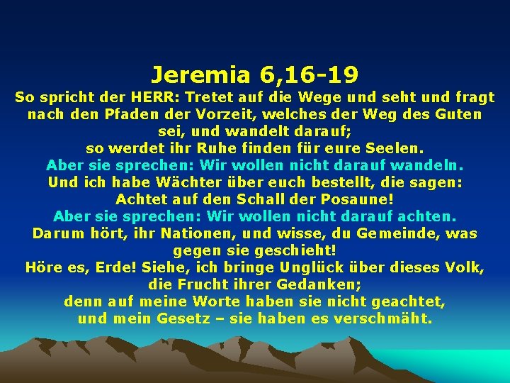 Jeremia 6, 16 -19 So spricht der HERR: Tretet auf die Wege und seht