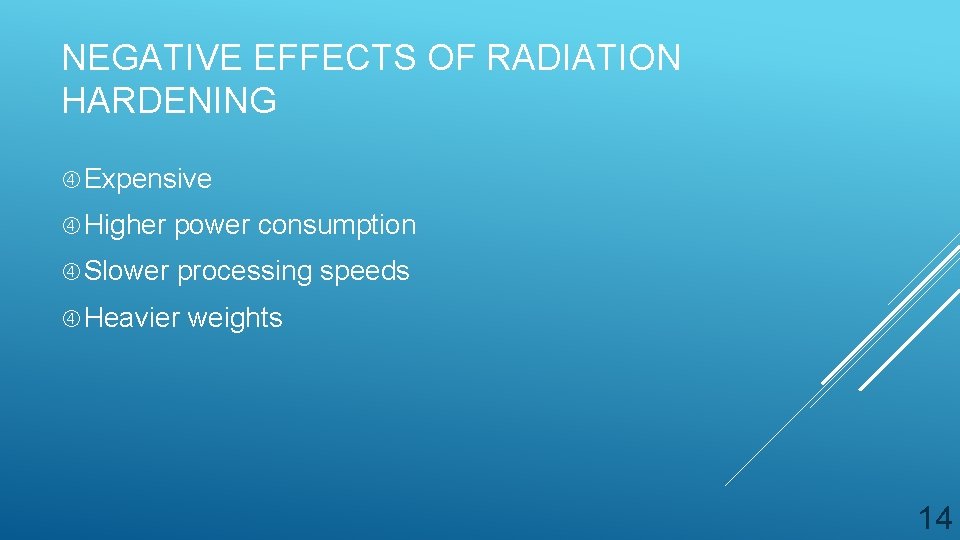 NEGATIVE EFFECTS OF RADIATION HARDENING Expensive Higher power consumption Slower processing speeds Heavier weights