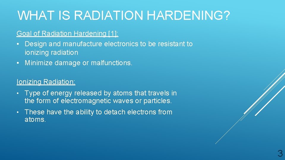 WHAT IS RADIATION HARDENING? Goal of Radiation Hardening [1]: • Design and manufacture electronics