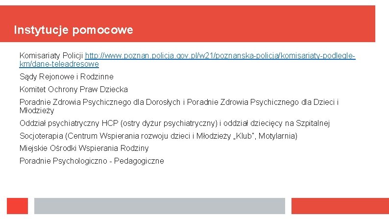 Instytucje pomocowe Komisariaty Policji http: //www. poznan. policja. gov. pl/w 21/poznanska-policja/komisariaty-podleglekm/dane-teleadresowe Sądy Rejonowe i