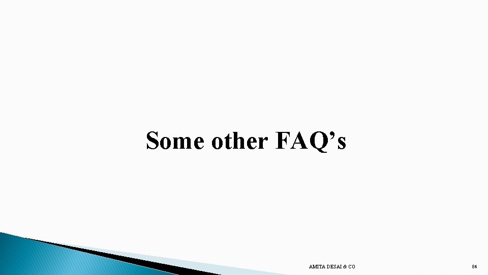 Some other FAQ’s AMITA DESAI & CO 84 