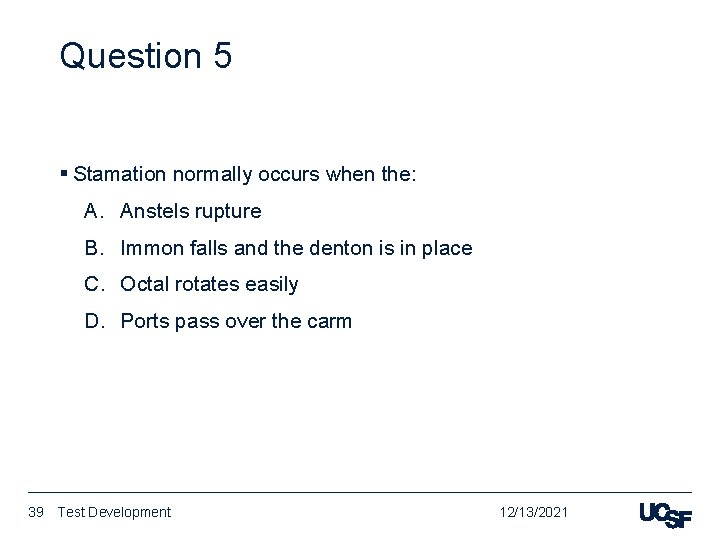 Question 5 § Stamation normally occurs when the: A. Anstels rupture B. Immon falls