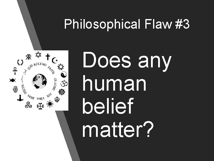 Philosophical Flaw #3 Does any human belief matter? 