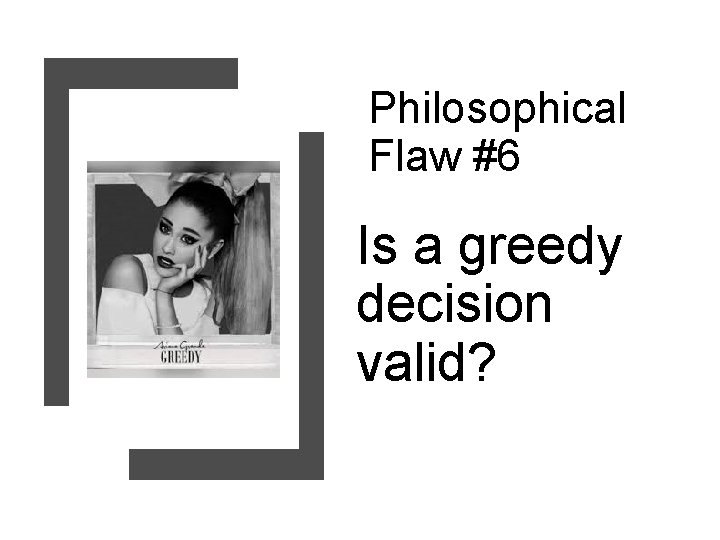 Philosophical Flaw #6 Is a greedy decision valid? 