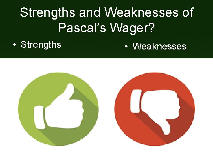 Strengths and Weaknesses of Pascal’s Wager? • Strengths • Weaknesses 