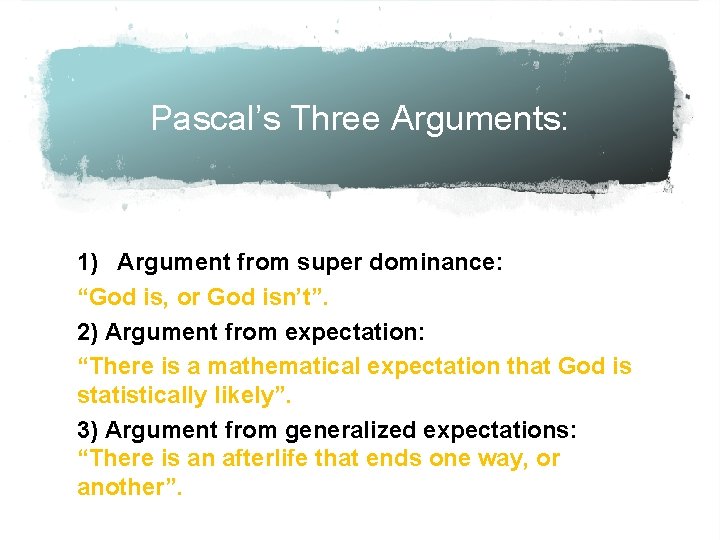 Pascal’s Three Arguments: 1) Argument from super dominance: “God is, or God isn’t”. 2)