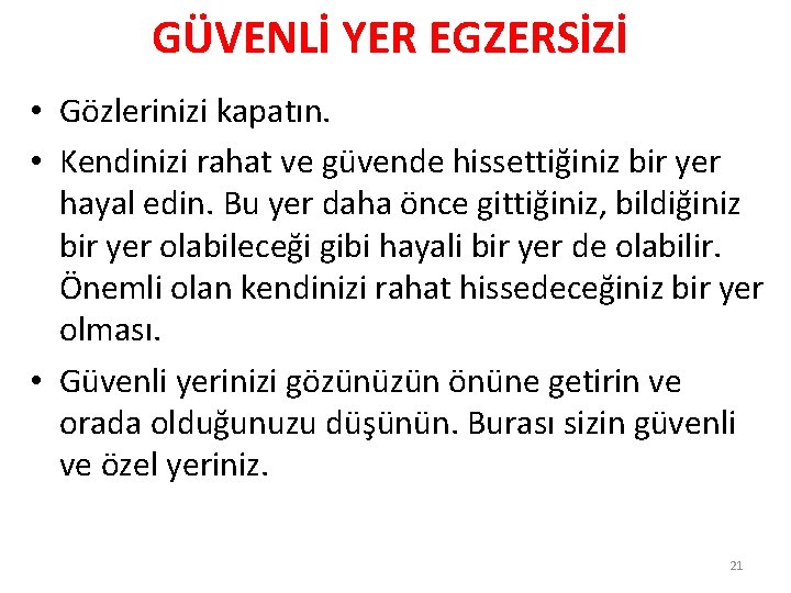 GÜVENLİ YER EGZERSİZİ • Gözlerinizi kapatın. • Kendinizi rahat ve güvende hissettiğiniz bir yer