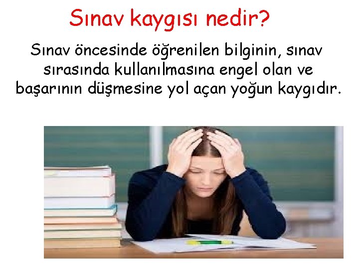 Sınav kaygısı nedir? Sınav öncesinde öğrenilen bilginin, sınav sırasında kullanılmasına engel olan ve başarının