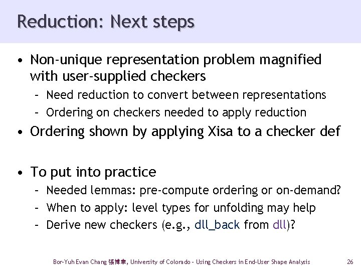Reduction: Next steps • Non-unique representation problem magnified with user-supplied checkers – Need reduction