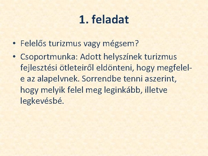 1. feladat • Felelős turizmus vagy mégsem? • Csoportmunka: Adott helyszínek turizmus fejlesztési ötleteiről