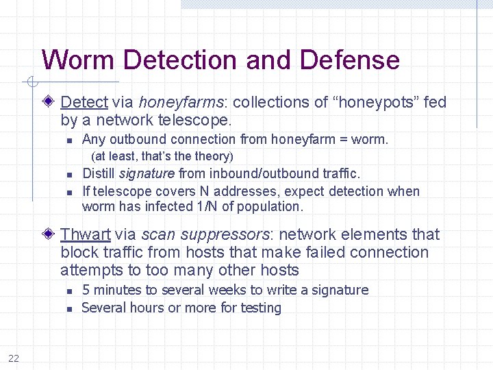 Worm Detection and Defense Detect via honeyfarms: collections of “honeypots” fed by a network