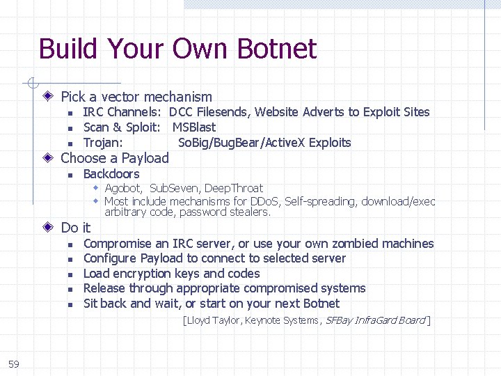 Build Your Own Botnet Pick a vector mechanism n n n IRC Channels: DCC