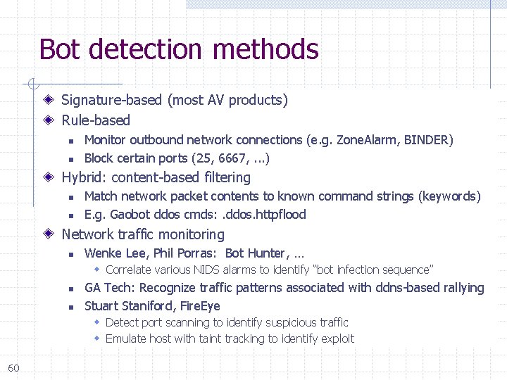 Bot detection methods Signature-based (most AV products) Rule-based n n Monitor outbound network connections