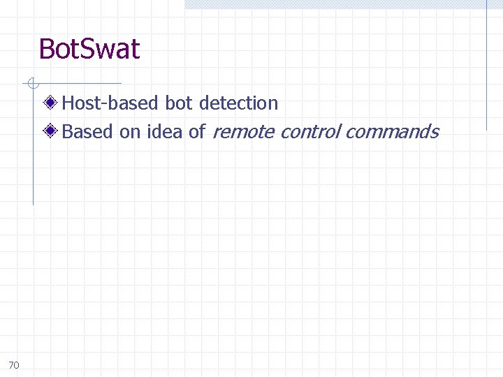 Bot. Swat Host-based bot detection Based on idea of remote control commands 70 