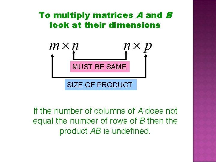 To multiply matrices A and B look at their dimensions MUST BE SAME SIZE