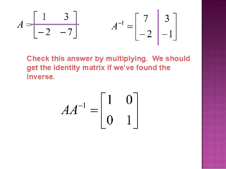 Check this answer by multiplying. We should get the identity matrix if we’ve found