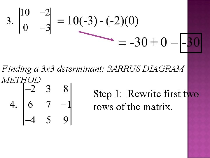 Finding a 3 x 3 determinant: SARRUS DIAGRAM METHOD Step 1: Rewrite first two