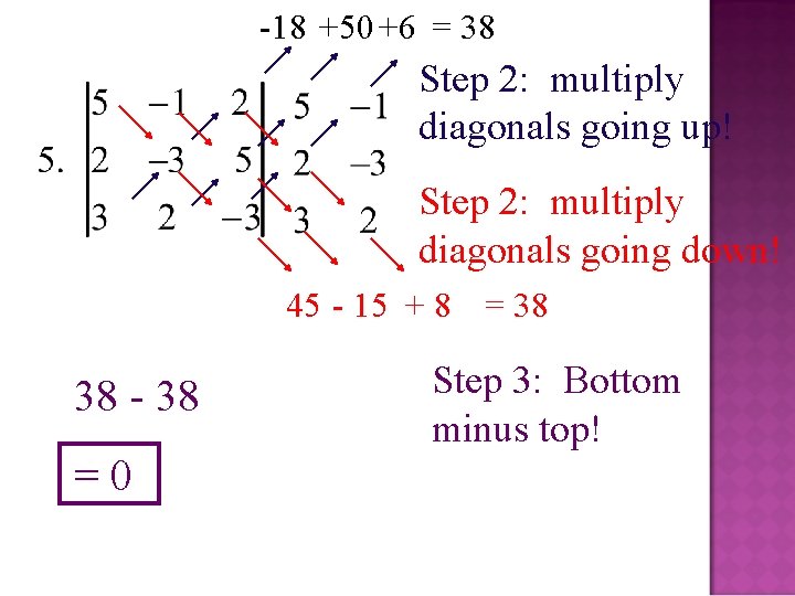 -18 +50 +6 = 38 Step 2: multiply diagonals going up! Step 2: multiply