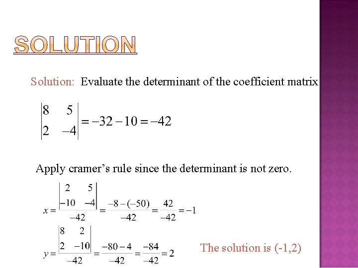 Solution: Evaluate the determinant of the coefficient matrix Apply cramer’s rule since the determinant