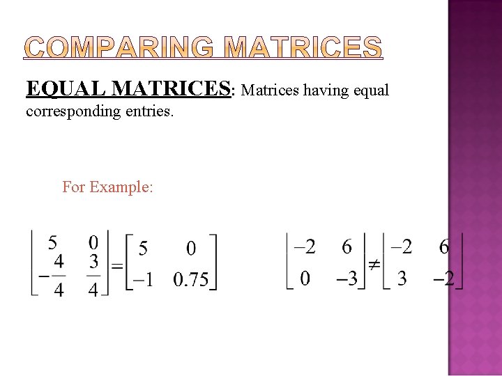 EQUAL MATRICES: Matrices having equal corresponding entries. For Example: 