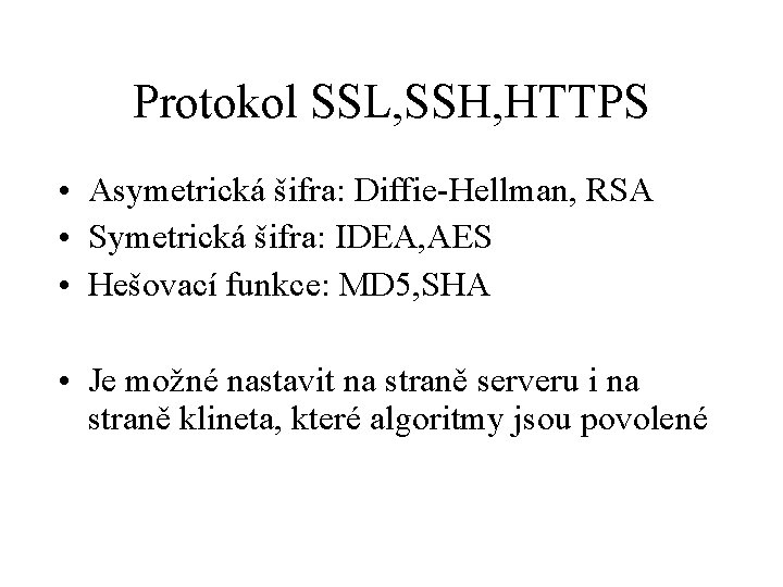 Protokol SSL, SSH, HTTPS • Asymetrická šifra: Diffie-Hellman, RSA • Symetrická šifra: IDEA, AES