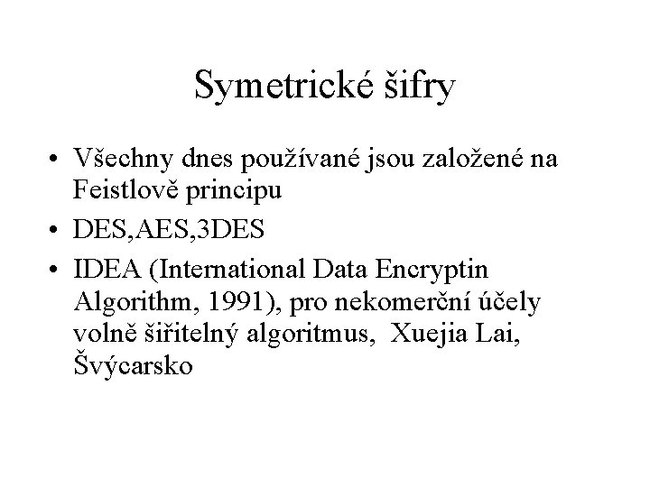 Symetrické šifry • Všechny dnes používané jsou založené na Feistlově principu • DES, AES,
