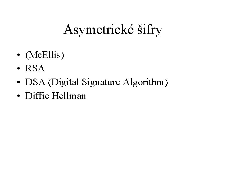 Asymetrické šifry • • (Mc. Ellis) RSA DSA (Digital Signature Algorithm) Diffie Hellman 