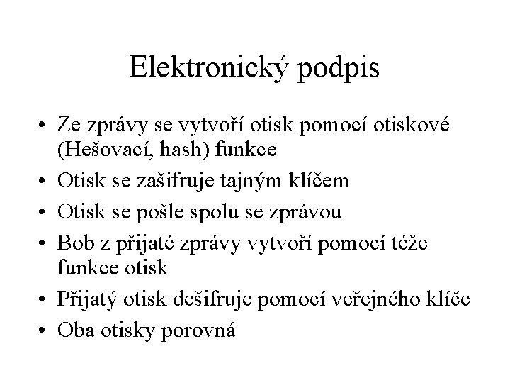 Elektronický podpis • Ze zprávy se vytvoří otisk pomocí otiskové (Hešovací, hash) funkce •