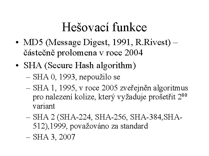 Hešovací funkce • MD 5 (Message Digest, 1991, R. Rivest) – částečně prolomena v