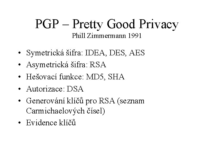 PGP – Pretty Good Privacy Phill Zimmermann 1991 • • • Symetrická šifra: IDEA,