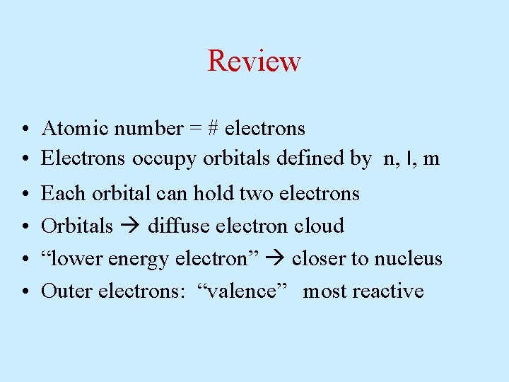 Review • Atomic number = # electrons • Electrons occupy orbitals defined by n,