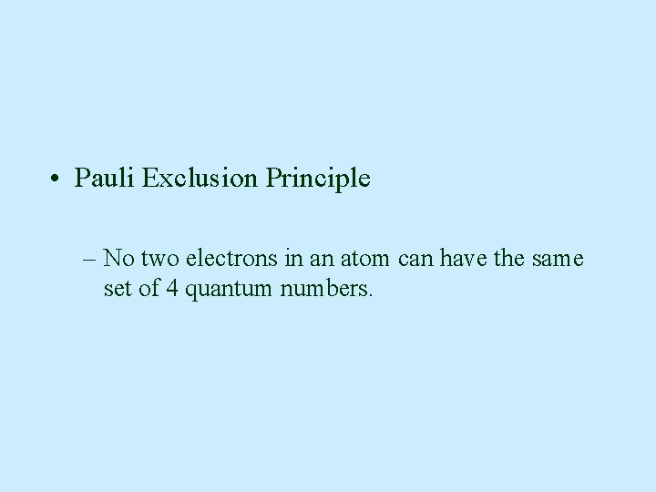  • Pauli Exclusion Principle – No two electrons in an atom can have