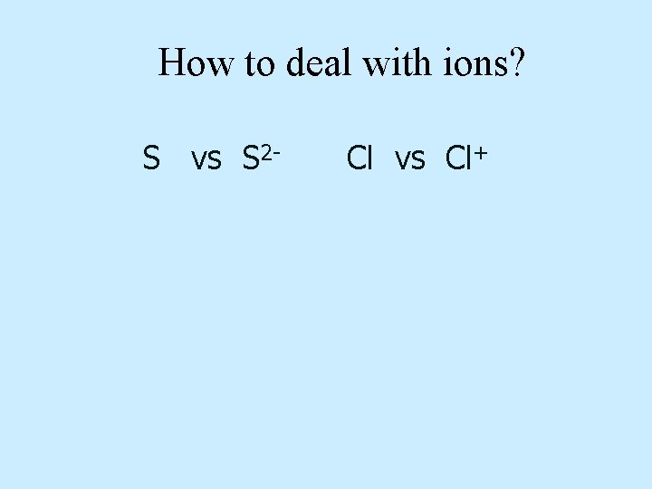 How to deal with ions? S vs S 2 - Cl vs Cl+ 