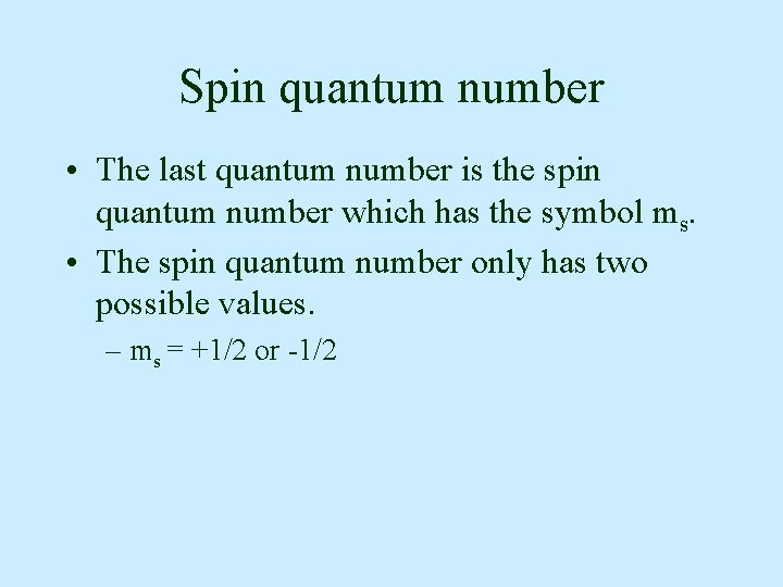 Spin quantum number • The last quantum number is the spin quantum number which