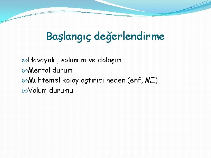 Başlangıç değerlendirme Havayolu, solunum ve dolaşım Mental durum Muhtemel kolaylaştırıcı neden (enf, MI) Volüm