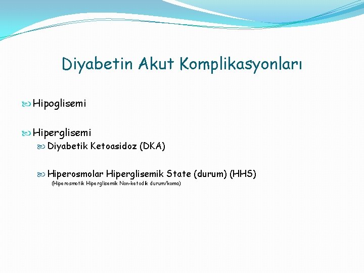 Diyabetin Akut Komplikasyonları Hipoglisemi Hiperglisemi Diyabetik Ketoasidoz (DKA) Hiperosmolar Hiperglisemik State (durum) (HHS) (Hiperosmotik