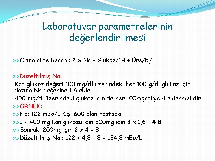 Laboratuvar parametrelerinin değerlendirilmesi Osmolalite hesabı: 2 x Na + Glukoz/18 + Üre/5, 6 Düzeltilmiş