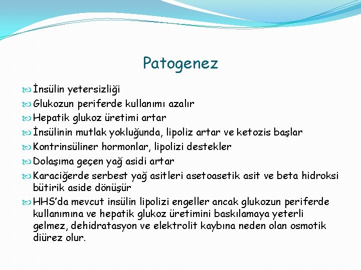 Patogenez İnsülin yetersizliği Glukozun periferde kullanımı azalır Hepatik glukoz üretimi artar İnsülinin mutlak yokluğunda,