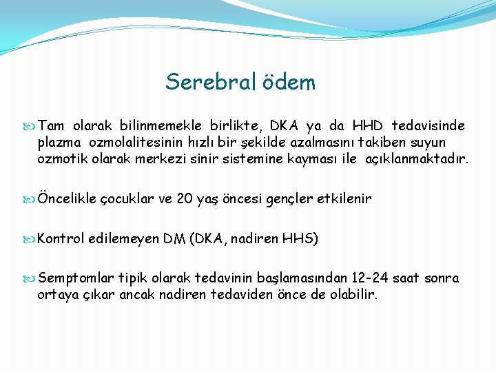 Serebral ödem Tam olarak bilinmemekle birlikte, DKA ya da HHD tedavisinde plazma ozmolalitesinin hızlı