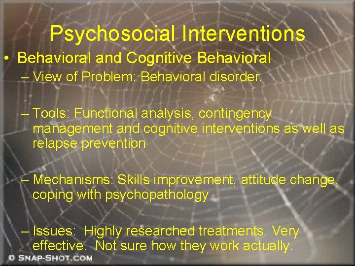 Psychosocial Interventions • Behavioral and Cognitive Behavioral – View of Problem: Behavioral disorder. –