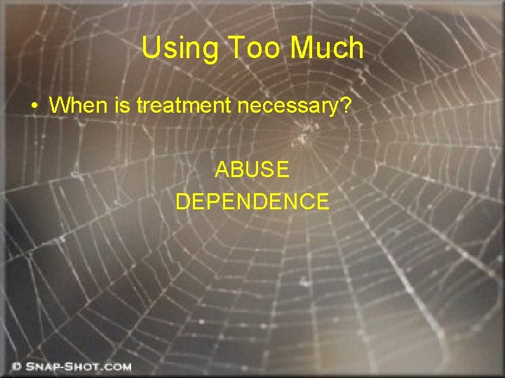 Using Too Much • When is treatment necessary? ABUSE DEPENDENCE 
