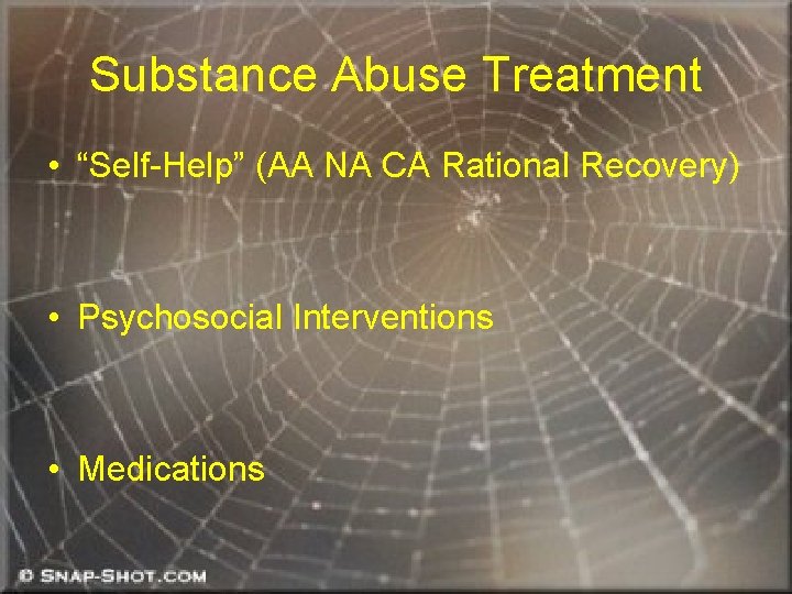 Substance Abuse Treatment • “Self-Help” (AA NA CA Rational Recovery) • Psychosocial Interventions •