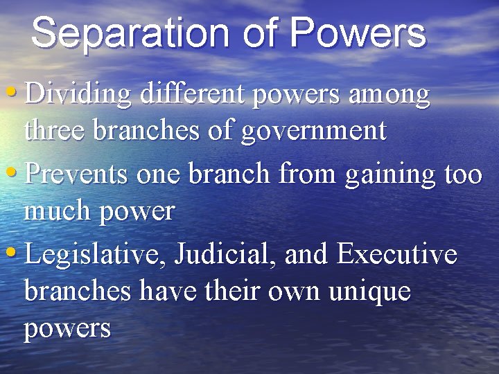 Separation of Powers • Dividing different powers among three branches of government • Prevents