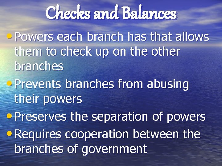 Checks and Balances • Powers each branch has that allows them to check up