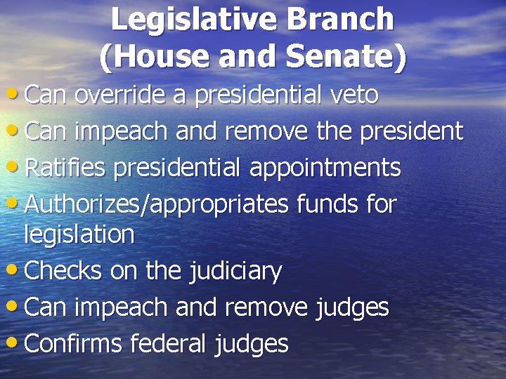 Legislative Branch (House and Senate) • Can override a presidential veto • Can impeach
