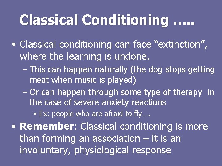 Classical Conditioning …. . • Classical conditioning can face “extinction”, where the learning is