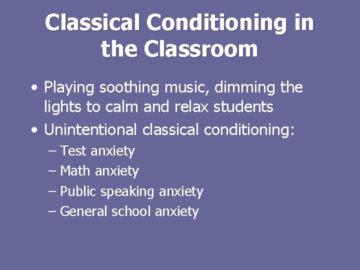 Classical Conditioning in the Classroom • Playing soothing music, dimming the lights to calm
