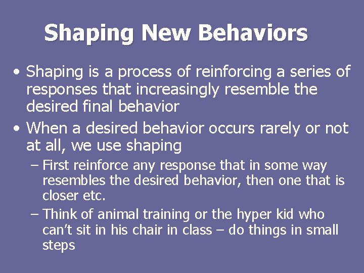 Shaping New Behaviors • Shaping is a process of reinforcing a series of responses